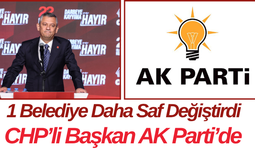 1 Belediye Daha Saf Değiştirdi CHP’li Başkan AK Parti’de mi?