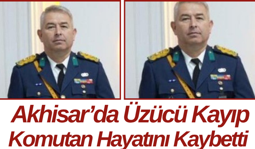 Akhisar’da Üzücü Kayıp Komutan Hayatını Kaybetti