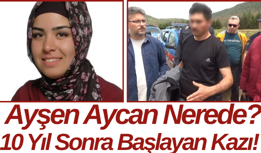 Ayşen Aycan Nerede? 10 Yıl Sonra Başlayan Kazı!
