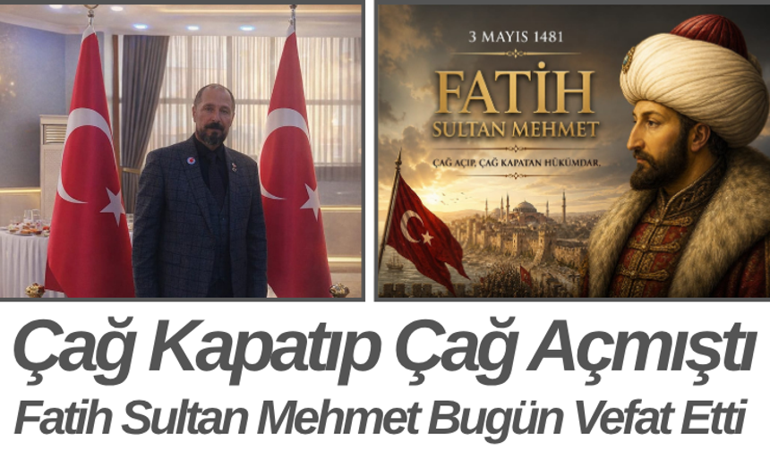 Çağ Kapatıp Çağ Açmıştı Fatih Sultan Mehmet Bugün Vefat Etti
