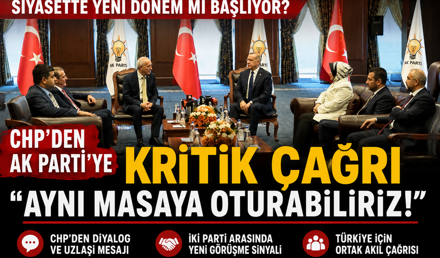 CHP’den AK Parti’ye Kritik Çağrı Aynı Masaya Oturabiliriz!