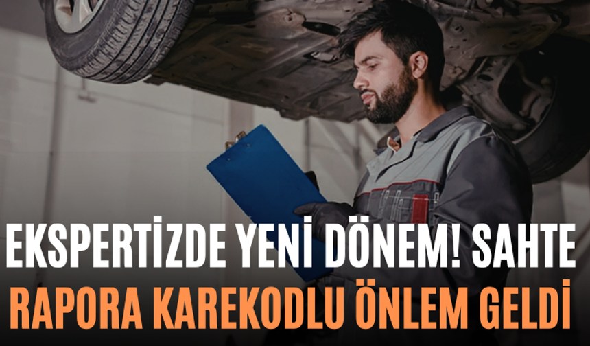 Ekspertizde Yeni Dönem! Sahte Rapora Karekodlu Önlem Geldi