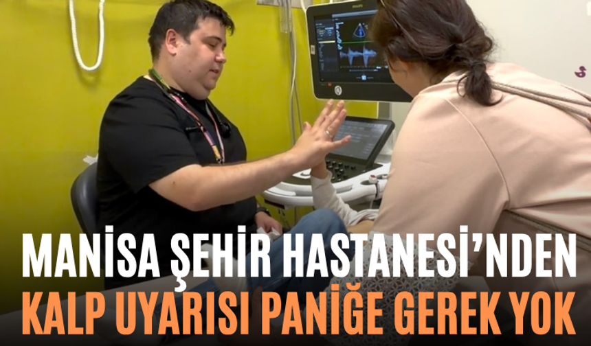 Manisa Şehir Hastanesi’nden Kalp Uyarısı Paniğe Gerek Yok