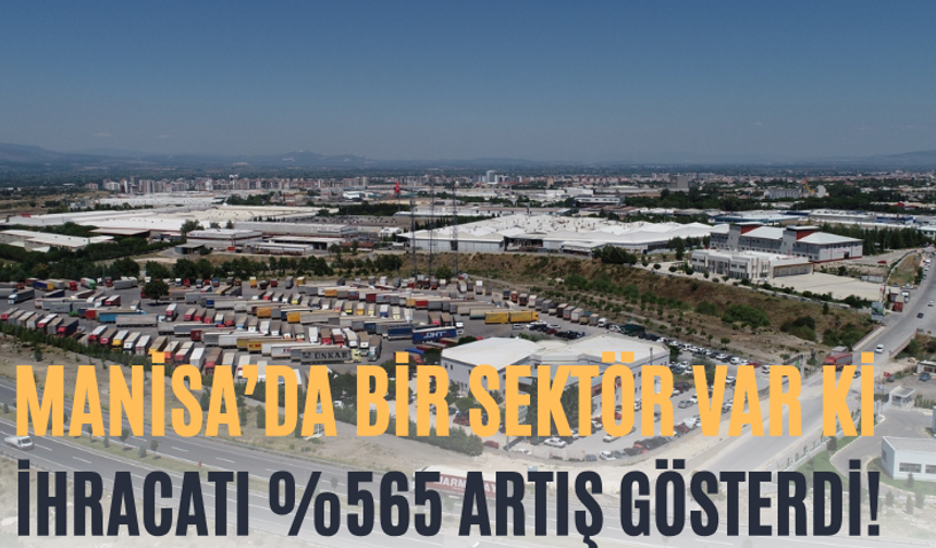Manisa’da Bir Sektör Var Ki İhracatı %565 Artış Gösterdi!