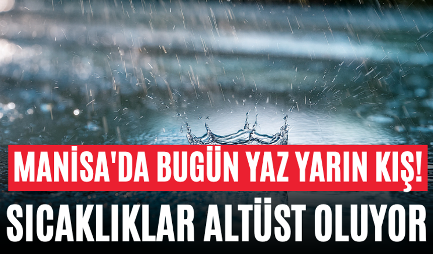 Manisa'da Bugün Yaz, Yarın Kış! Sıcaklıklar Altüst Oluyor