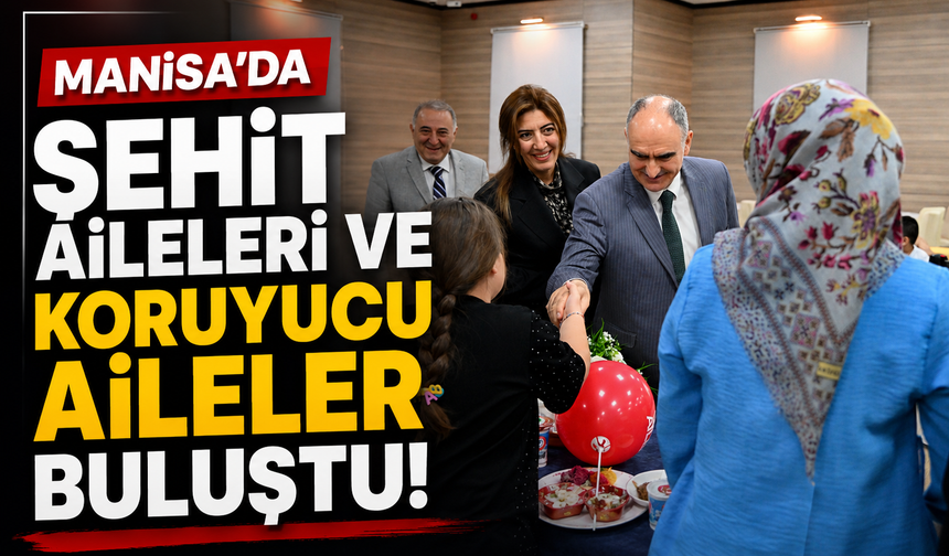 Manisa’da Şehit Aileleri ve Koruyucu Aileler Buluştu!