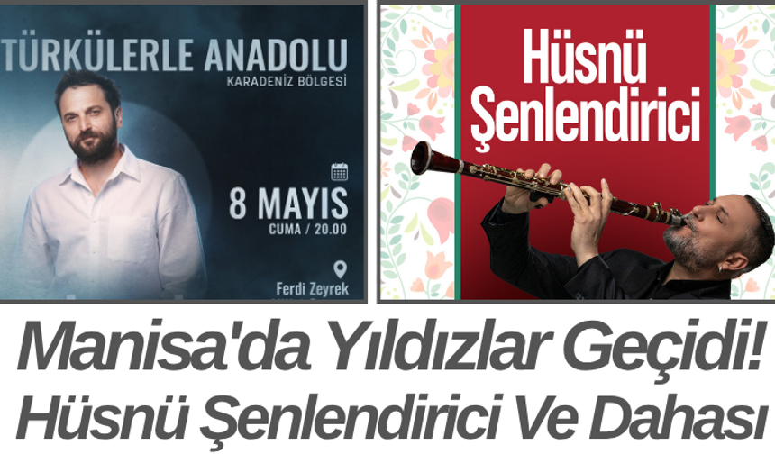Manisa'da Yıldızlar Geçidi! Hüsnü Şenlendirici Ve Dahası