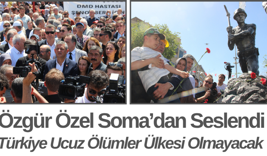 Özgür Özel Soma’dan Seslendi Türkiye Ucuz Ölümler Ülkesi Olmayacak