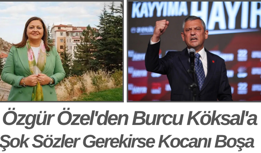 Özgür Özel'den Burcu Köksal'a Şok Sözler Gerekirse Kocanı Boşa