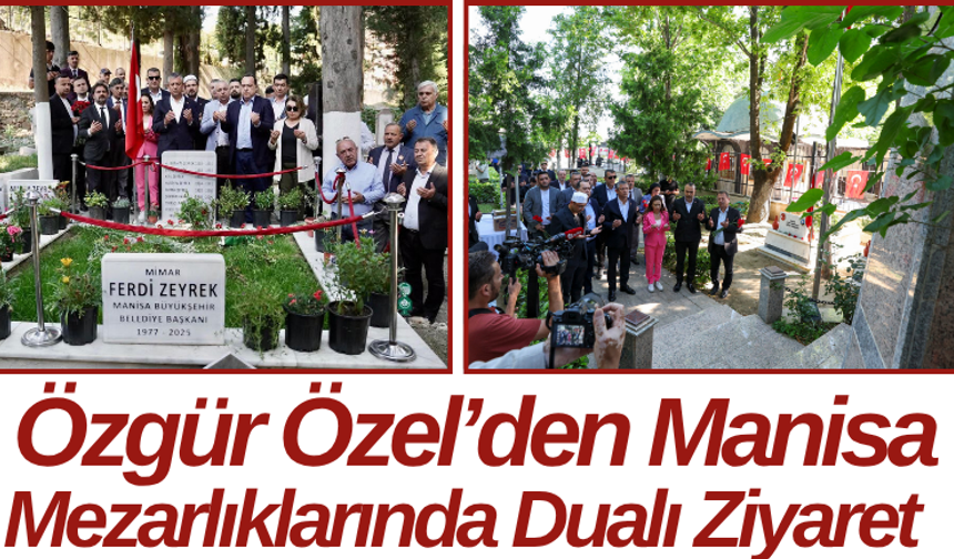 Özgür Özel’den Manisa Mezarlıklarında Dualı Ziyaret