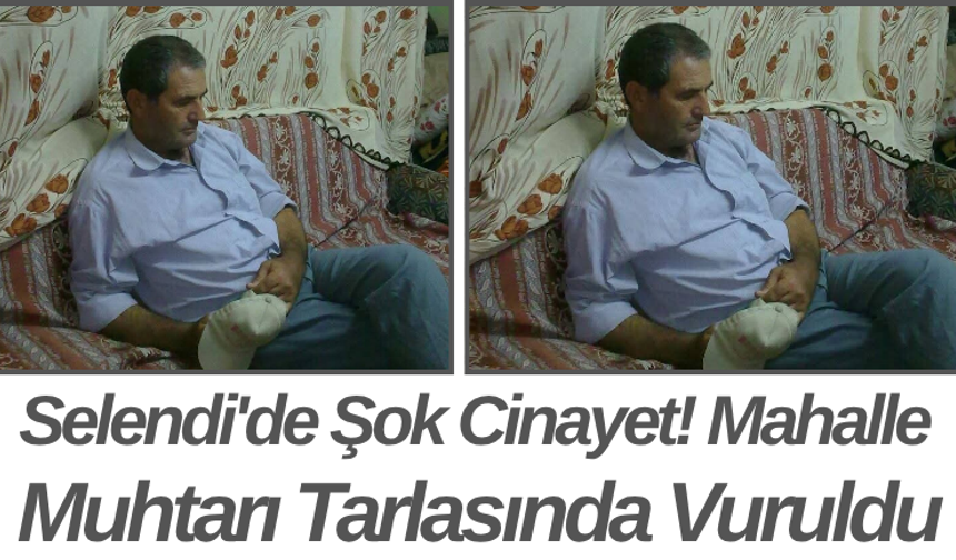 Selendi'de Şok Cinayet! Mahalle Muhtarı Tarlasında Vuruldu