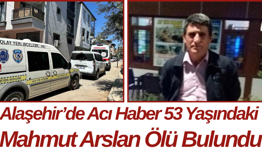 Alaşehir’de Acı Haber 53 Yaşındaki Mahmut Arslan Ölü Bulundu
