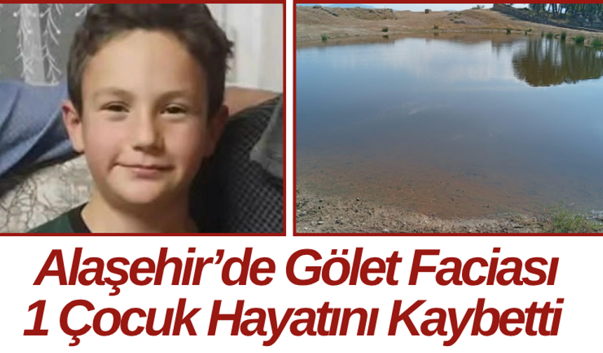 Alaşehir’de Gölet Faciası: 1 Çocuk Hayatını Kaybetti