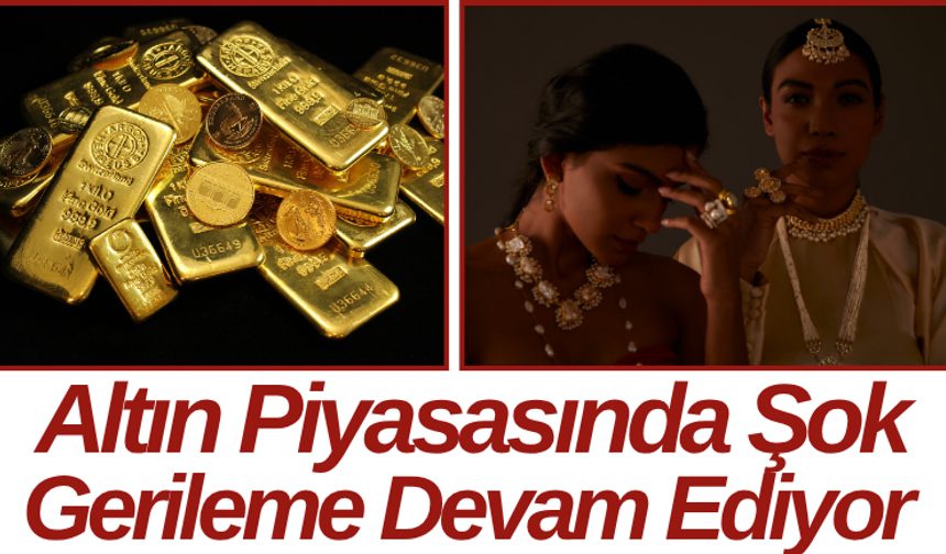 Altın Piyasasında Şok Gerileme Devam Ediyor