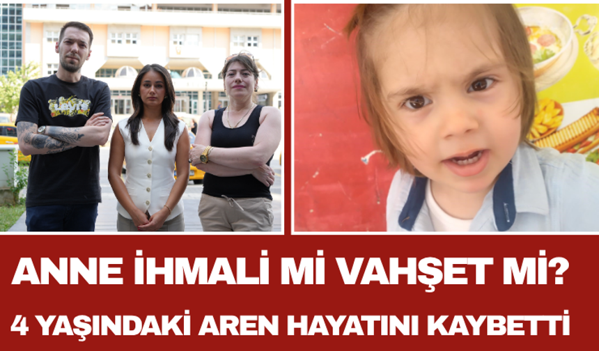 Anne İhmali mi Vahşet mi? 4 Yaşındaki Hayatını Kaybetti