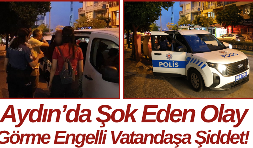 Aydın’da Şok Eden Olay Görme Engelli Vatandaşa Şiddet!