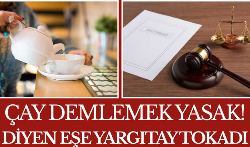 Çay Demlemek Yasak! Diyen Eşe Yargıtay Tokadı