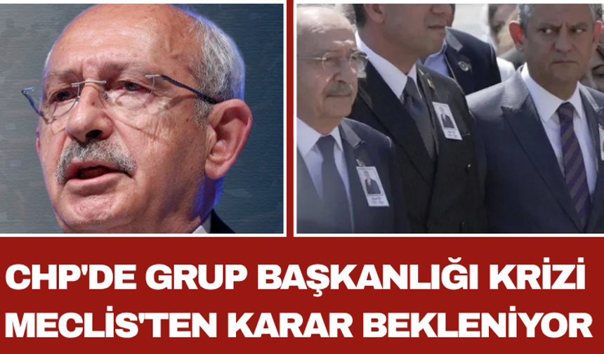CHP'de Grup Başkanlığı Krizi Meclis'ten Karar Bekleniyor