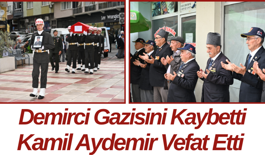 Demirci Gazisini Kaybetti Kamil Aydemir Vefat Etti