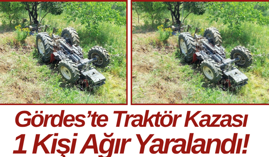 Gördes’te Traktör Kazası 1 Kişi Ağır Yaralandı!