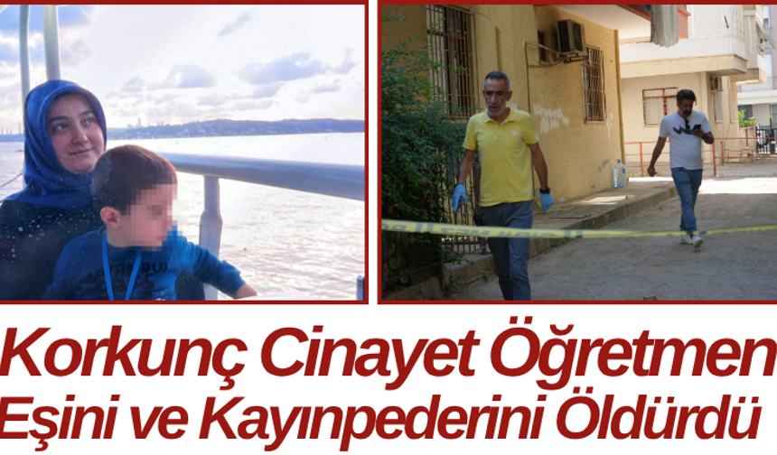 Korkunç Cinayet Öğretmen Eşini ve Kayınpederini Öldürdü
