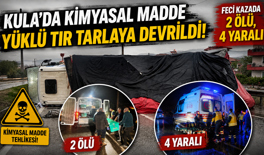 Kula'da feci kaza 2 ölü, 4 yaralı! Tır tarlaya devrildi.