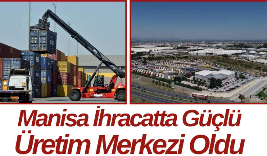 Manisa İhracatta Güçlü Üretim Merkezi Oldu
