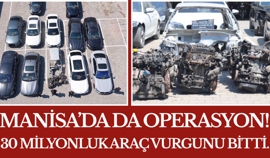 Manisa’da da operasyon! 30 milyonluk araç vurgunu bitti.