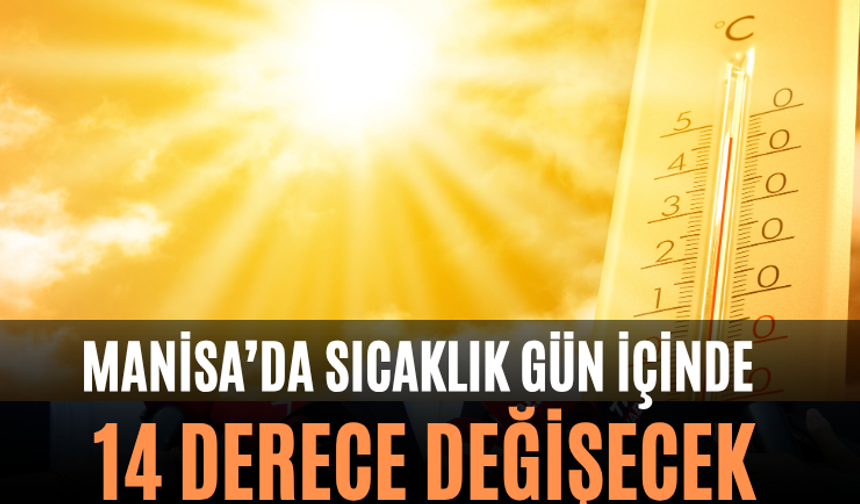 Manisa’da Sıcaklık Gün İçinde 14 Derece Değişecek
