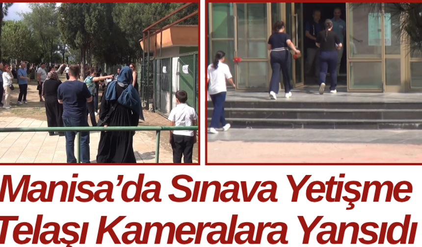 Manisa’da Sınava Yetişme Telaşı Kameralara Yansıdı