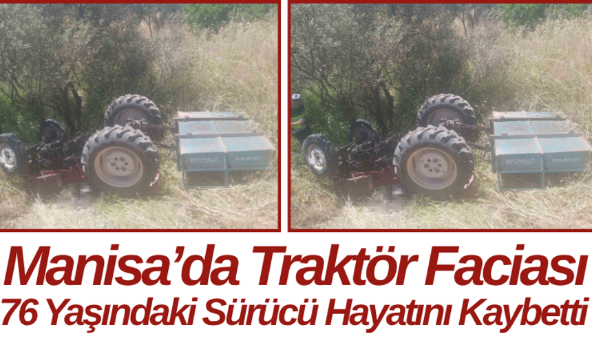 Manisa’da Traktör Faciası 76 Yaşındaki Sürücü Hayatını Kaybetti