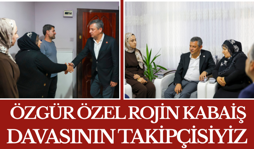 Özgür Özel Rojin Kabaiş Davasının Takipçisiyiz