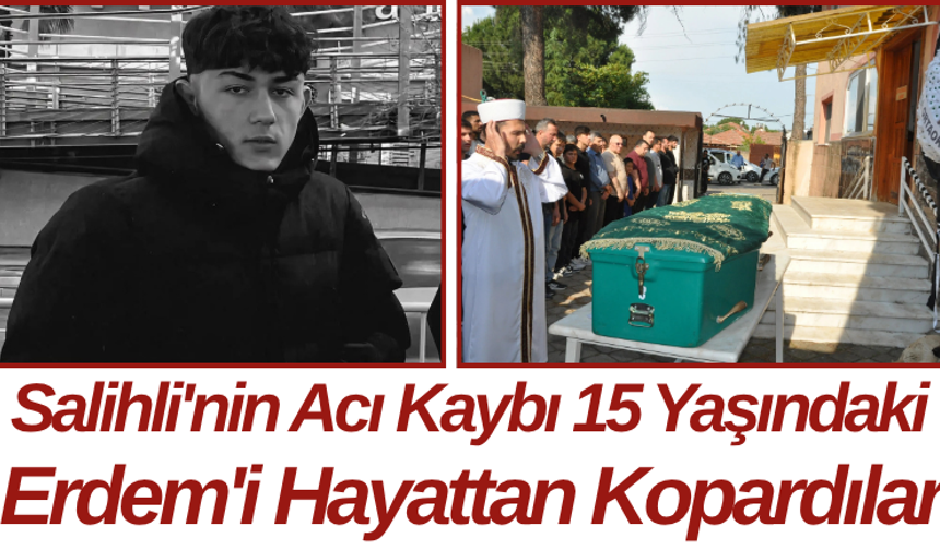 Salihli'nin Acı Kaybı 15 Yaşındaki Erdem'i Hayattan Kopardılar