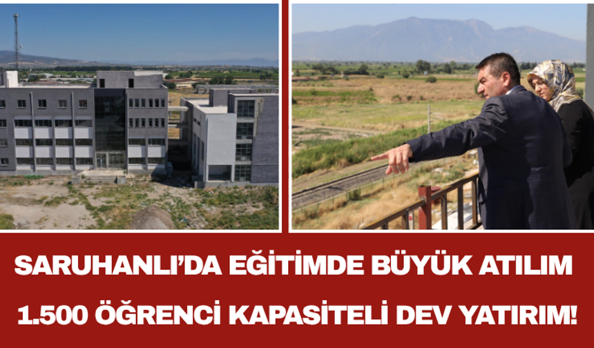 Saruhanlı’da Eğitimde Büyük Atılım 1.500 Öğrenci Kapasiteli Dev Yatırım!