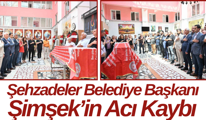 Şehzadeler Belediye Başkanı Şimşek’in Acı Kaybı