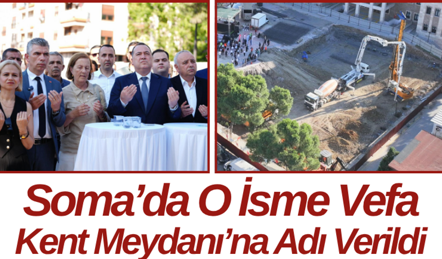 Soma’da O İsme Vefa Kent Meydanı’na Adı Verildi