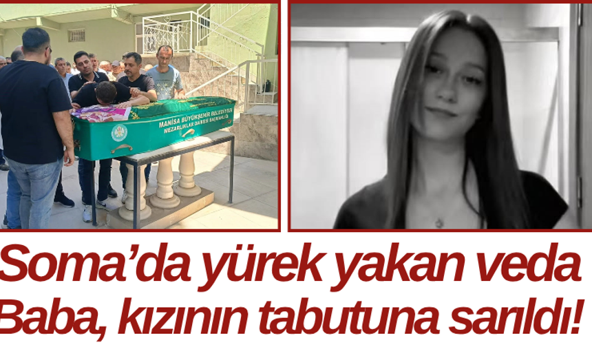 Soma’da yürek yakan veda Baba, kızının tabutuna sarıldı!