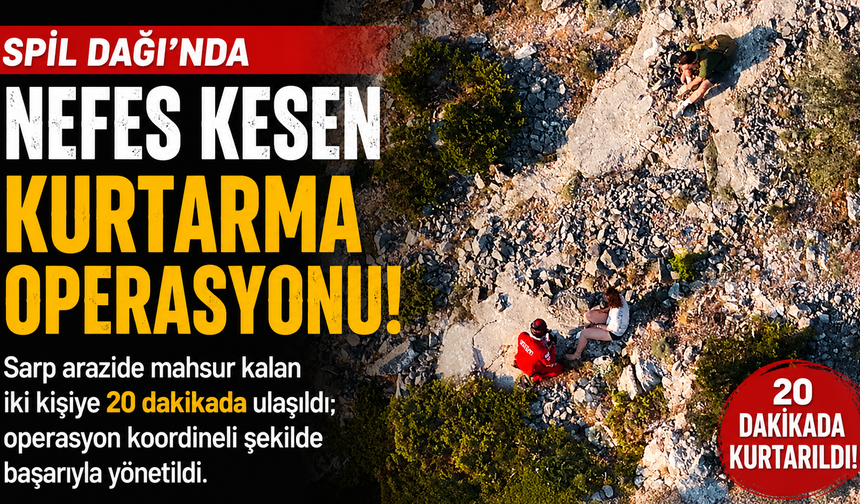 Spil Dağı'nda Nefes Kesen Kurtarma Operasyonu!