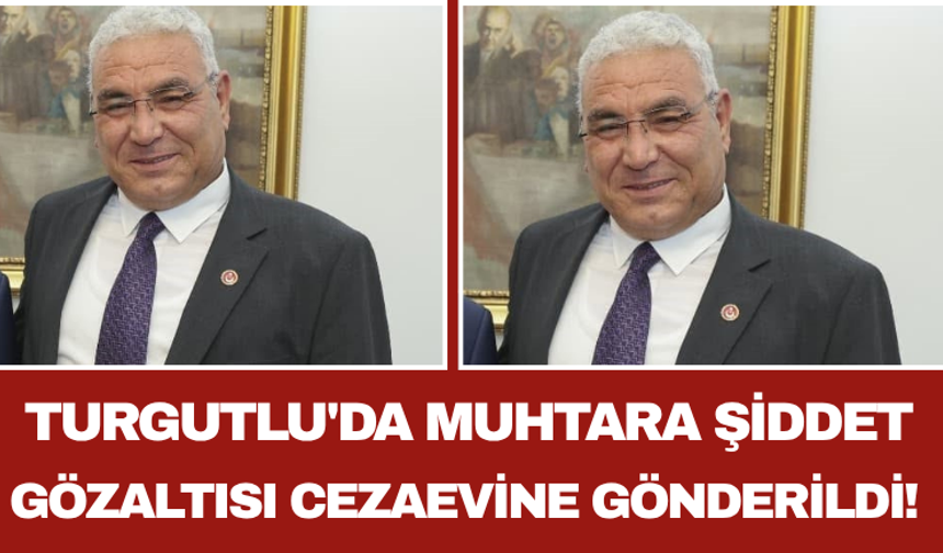 Turgutlu'da Muhtara Şiddet Gözaltısı Cezaevine Gönderildi!