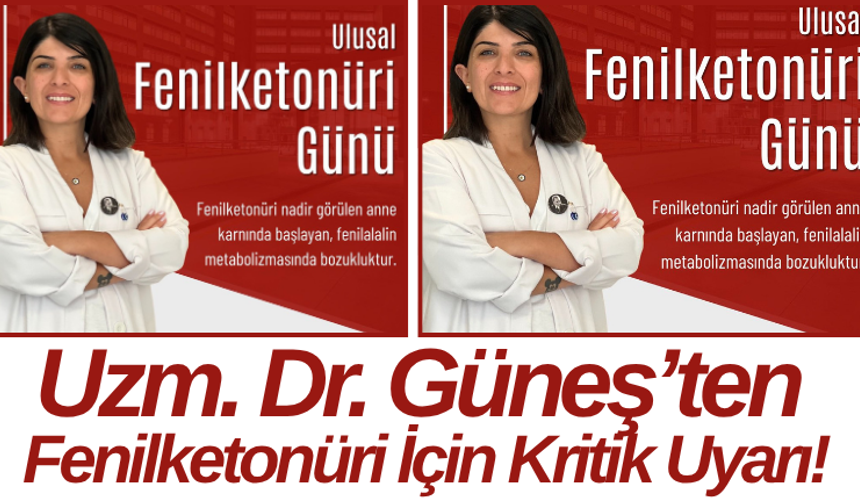 Uzm. Dr. Güneş’ten Fenilketonüri İçin Kritik Uyarı!