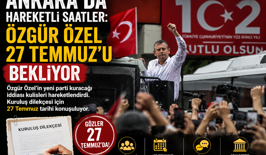 Ankara'da Hareketli Saatler: Özgür Özel 27 Temmuz'u Bekliyor