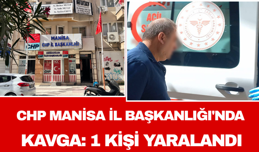 CHP Manisa İl Başkanlığı'nda Kavga: 1 Kişi Yaralandı