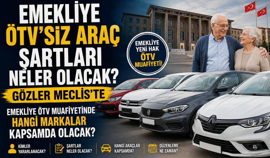 Emekliye ÖTV'siz Araç Şartları Neler Olacak Gözler Meclis'te