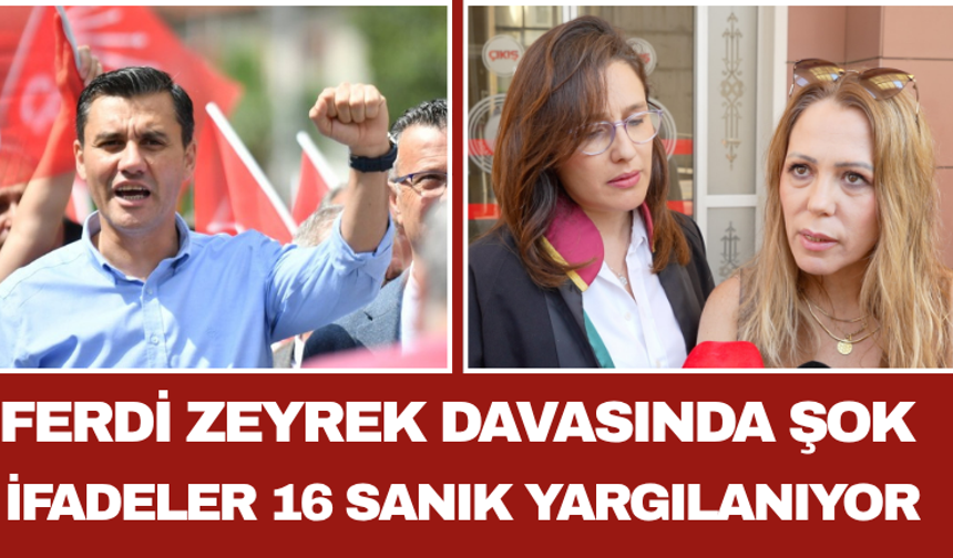 Ferdi Zeyrek Davasında Şok İfadeler: 16 Sanık Yargılanıyor
