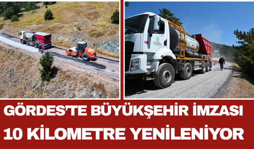 Gördes’te Büyükşehir İmzası: 10 Kilometre Yenileniyor