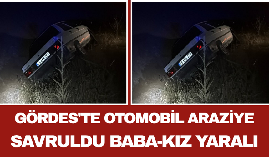 Gördes'te Otomobil Araziye Savruldu: Baba-Kız Yaralı