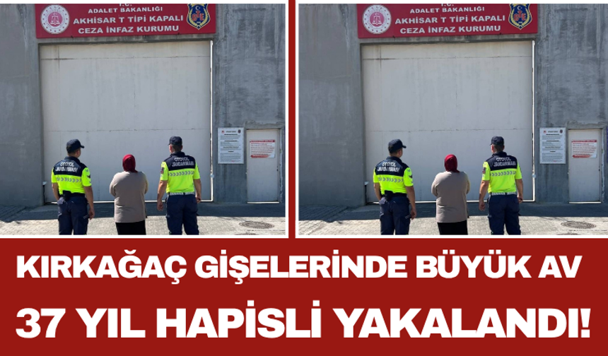 Kırkağaç Gişelerinde Büyük Av 37 Yıl Hapisli Yakalandı!
