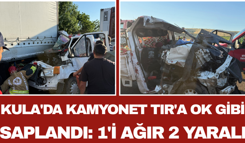 Kula'da Kamyonet TIR'a Ok Gibi Saplandı: 1'i Ağır 2 Yaralı