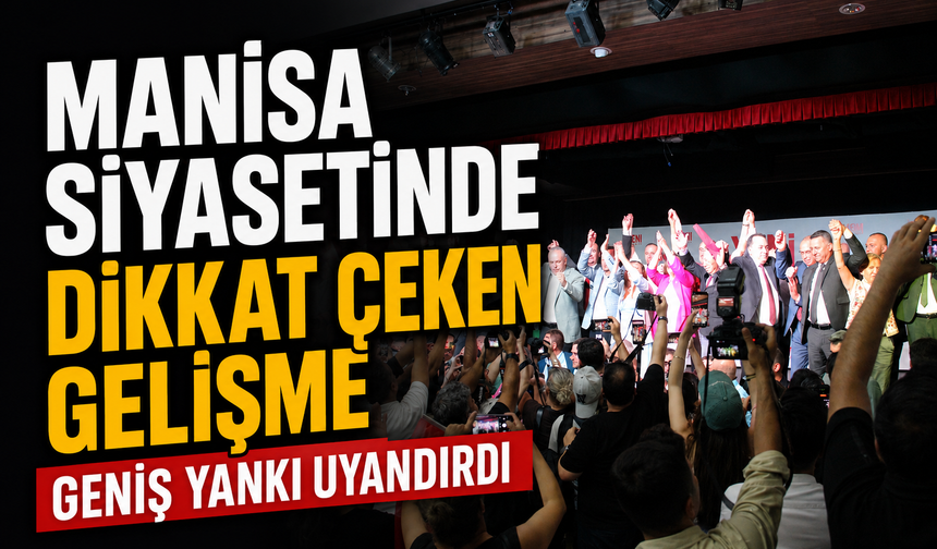 Manisa Siyasetinde Dikkat Çeken Gelişme Geniş Yankı Uyandırdı