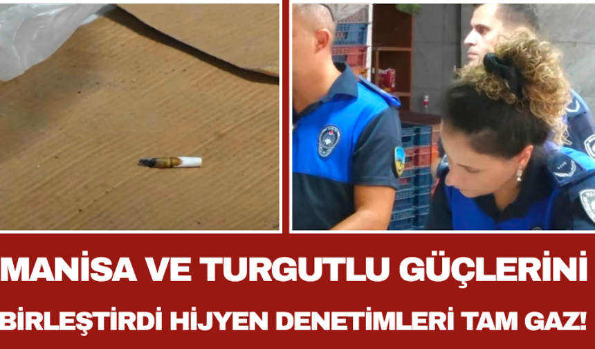Manisa ve Turgutlu Güçlerini Birleştirdi Hijyen Denetimleri Tam Gaz!